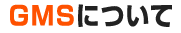 GMSについて